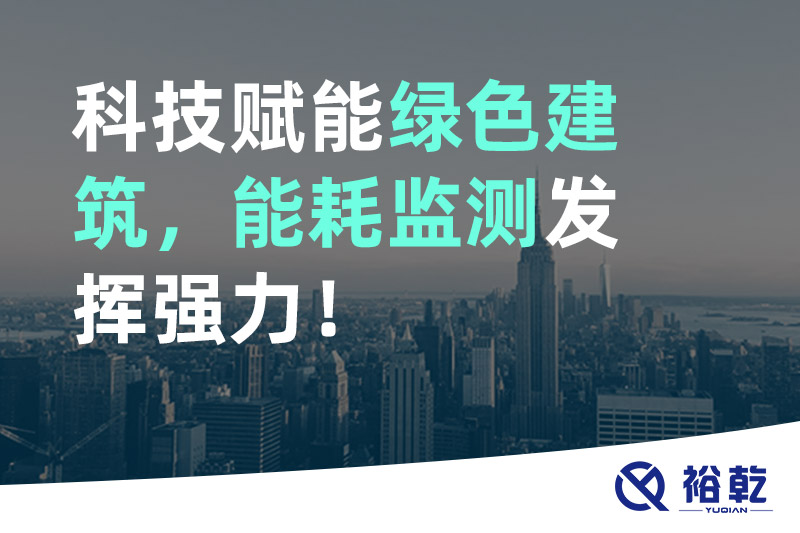 科技賦能綠色建筑，能耗監(jiān)測(cè)發(fā)揮強(qiáng)力！