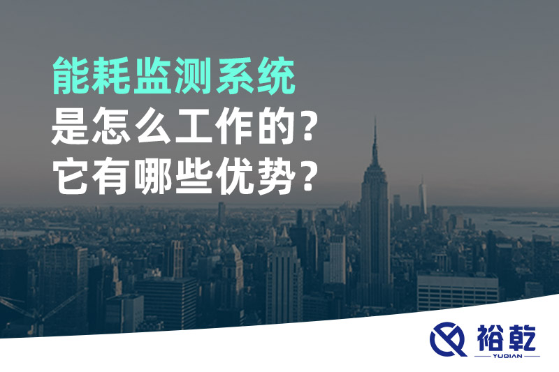 能耗監(jiān)測(cè)系統(tǒng)是怎么工作的？它有哪些優(yōu)勢(shì)？