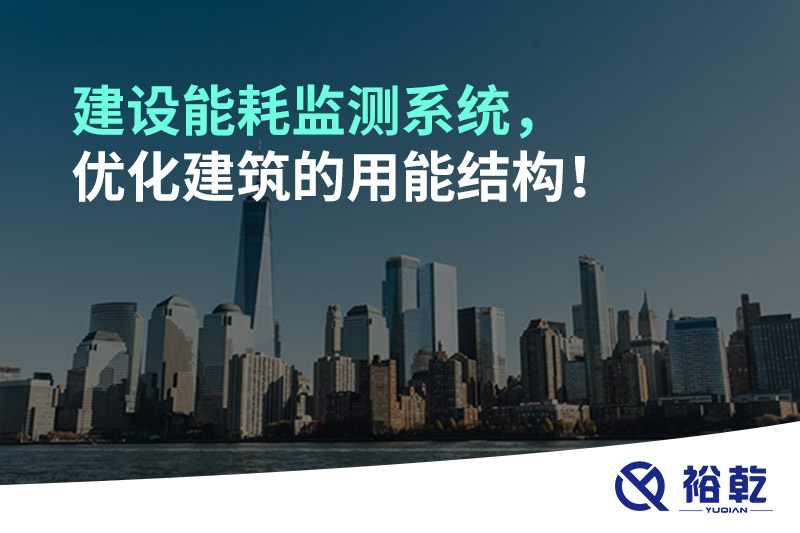 建設(shè)能耗監(jiān)測系統(tǒng)，優(yōu)化建筑的用能結(jié)構(gòu)！