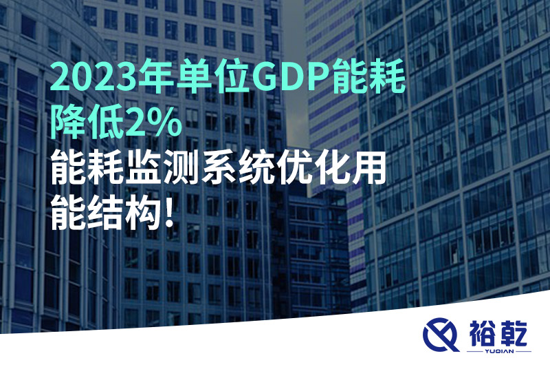 2023年單位GDP能耗降低2%，能耗監(jiān)測(cè)系統(tǒng)優(yōu)化用能結(jié)構(gòu)!