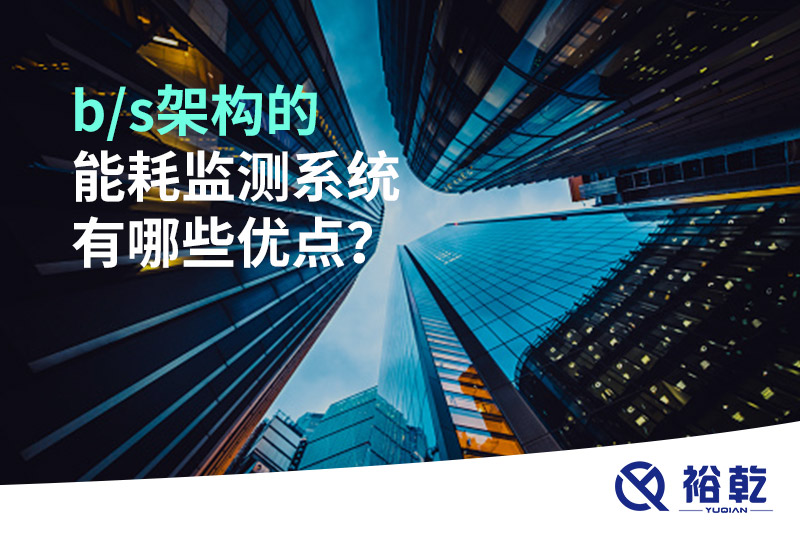 b/s架構的能耗監(jiān)測系統(tǒng)有哪些優(yōu)點？