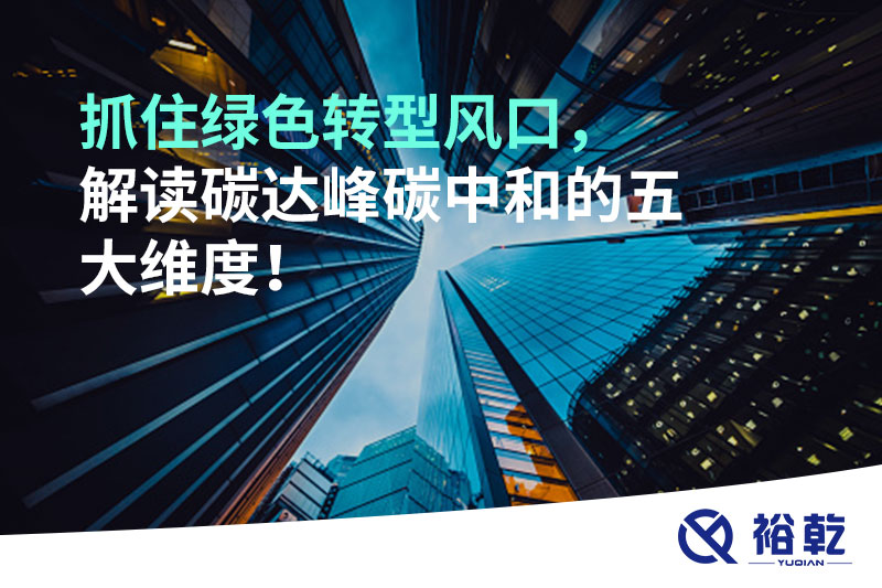 抓住綠色轉(zhuǎn)型風(fēng)口，解讀碳達峰碳中和的五大維度！