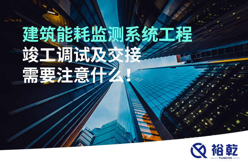 建筑能耗監(jiān)測系統(tǒng)工程竣工調(diào)試及交接需要注意什么！
