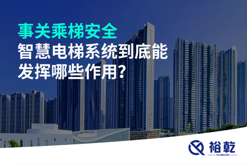 事關(guān)乘梯安全，智慧電梯系統(tǒng)到底能發(fā)揮哪些作用？