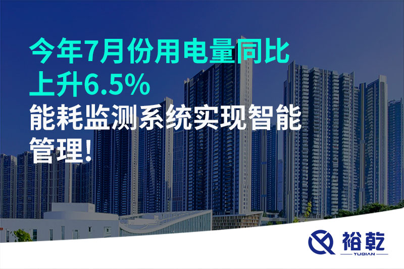 今年7月份用電量同比上升6.5%，能耗監(jiān)測系統(tǒng)實現(xiàn)智能管理!